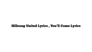 Hillsong United Lyrics , You’ll Come Lyrics