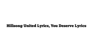 Hillsong United Lyrics, You Deserve Lyrics