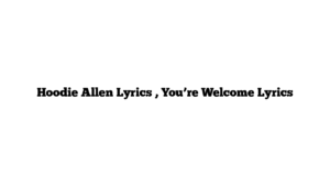 Hoodie Allen Lyrics , You’re Welcome Lyrics