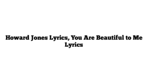 Howard Jones Lyrics, You Are Beautiful to Me Lyrics