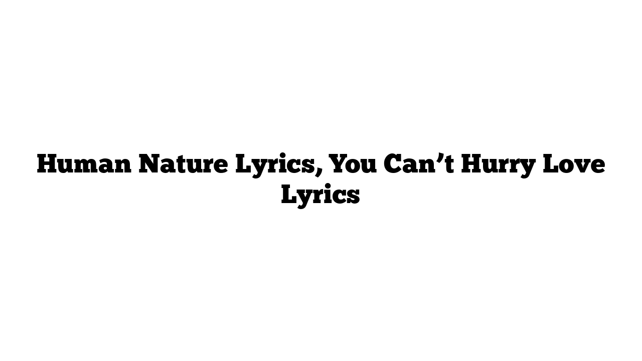 Human Nature Lyrics, You Can’t Hurry Love Lyrics