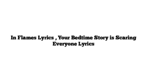 In Flames Lyrics , Your Bedtime Story is Scaring Everyone Lyrics