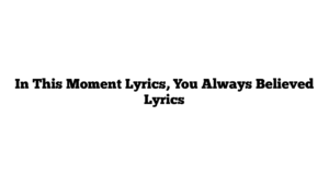 In This Moment Lyrics, You Always Believed Lyrics