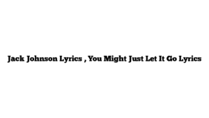 Jack Johnson Lyrics , You Might Just Let It Go Lyrics