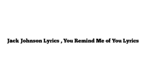 Jack Johnson Lyrics , You Remind Me of You Lyrics