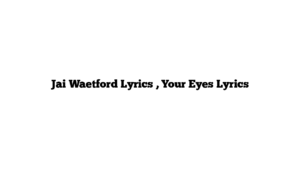 Jai Waetford Lyrics , Your Eyes Lyrics