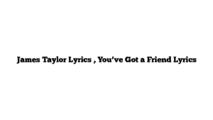 James Taylor Lyrics , You’ve Got a Friend Lyrics