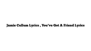 Jamie Cullum Lyrics , You’ve Got A Friend Lyrics