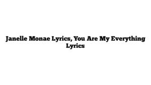 Janelle Monae Lyrics, You Are My Everything Lyrics