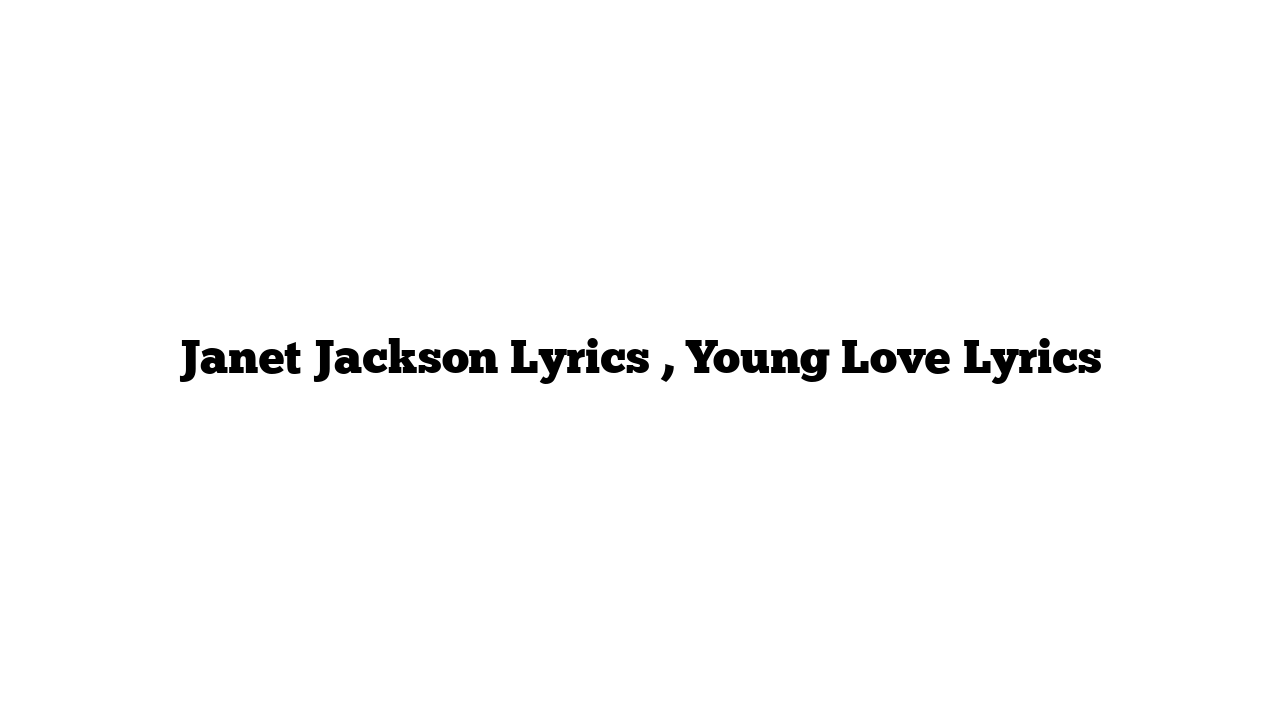 Janet Jackson Lyrics , Young Love Lyrics