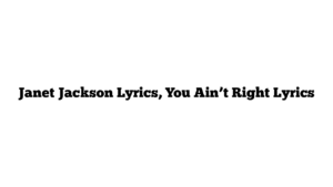 Janet Jackson Lyrics, You Ain’t Right Lyrics