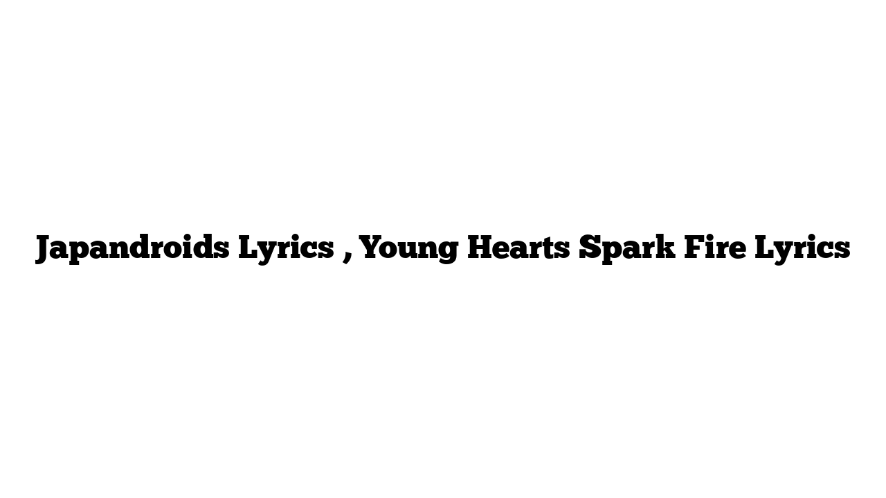 Japandroids Lyrics , Young Hearts Spark Fire Lyrics