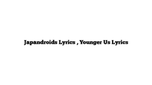 Japandroids Lyrics , Younger Us Lyrics