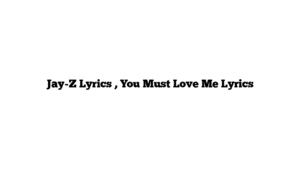 Jay-Z Lyrics , You Must Love Me Lyrics