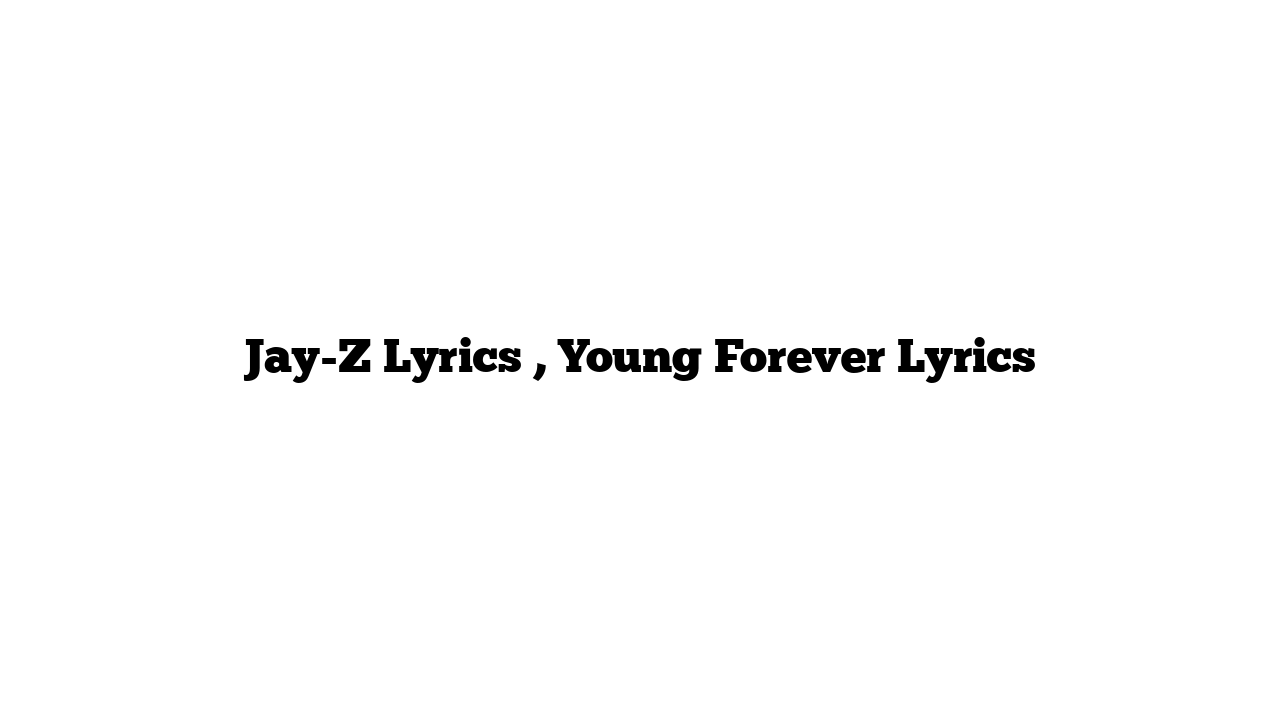 Jay-Z Lyrics , Young Forever Lyrics