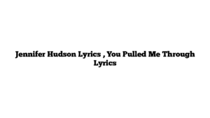 Jennifer Hudson Lyrics , You Pulled Me Through Lyrics