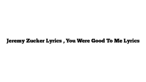 Jeremy Zucker Lyrics , You Were Good To Me Lyrics