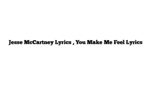 Jesse McCartney Lyrics , You Make Me Feel Lyrics