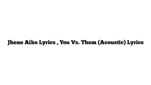 Jhene Aiko Lyrics , You Vs. Them (Acoustic) Lyrics