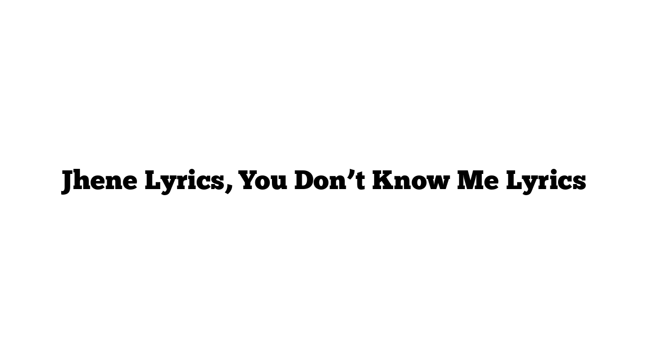 Jhene Lyrics, You Don’t Know Me Lyrics