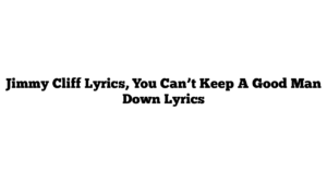 Jimmy Cliff Lyrics, You Can’t Keep A Good Man Down Lyrics