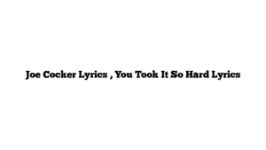 Joe Cocker Lyrics , You Took It So Hard Lyrics