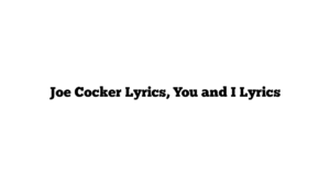 Joe Cocker Lyrics, You and I Lyrics