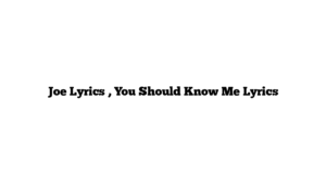 Joe Lyrics , You Should Know Me Lyrics