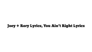 Joey + Rory Lyrics, You Ain’t Right Lyrics