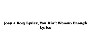 Joey + Rory Lyrics, You Ain’t Woman Enough Lyrics