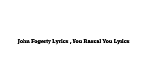 John Fogerty Lyrics , You Rascal You Lyrics