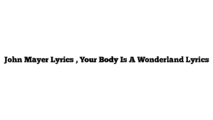 John Mayer Lyrics , Your Body Is A Wonderland Lyrics