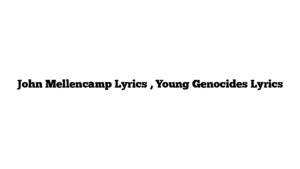 John Mellencamp Lyrics , Young Genocides Lyrics