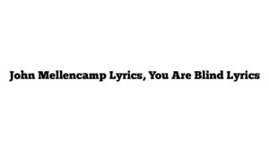 John Mellencamp Lyrics, You Are Blind Lyrics