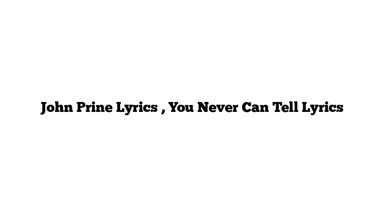 John Prine Lyrics , You Never Can Tell Lyrics