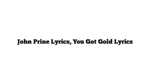 John Prine Lyrics, You Got Gold Lyrics