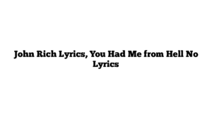 John Rich Lyrics, You Had Me from Hell No Lyrics