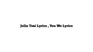 Jolin Tsai Lyrics , You Wo Lyrics