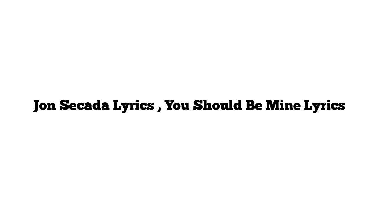 Jon Secada Lyrics , You Should Be Mine Lyrics