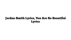 Jordan Smith Lyrics, You Are So Beautiful Lyrics