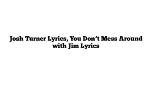 Josh Turner Lyrics, You Don’t Mess Around with Jim Lyrics