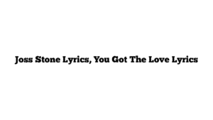 Joss Stone Lyrics, You Got The Love Lyrics