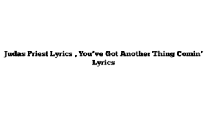 Judas Priest Lyrics , You’ve Got Another Thing Comin’ Lyrics