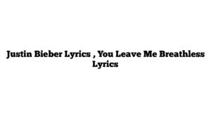 Justin Bieber Lyrics , You Leave Me Breathless Lyrics