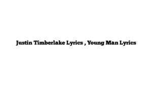 Justin Timberlake Lyrics , Young Man Lyrics