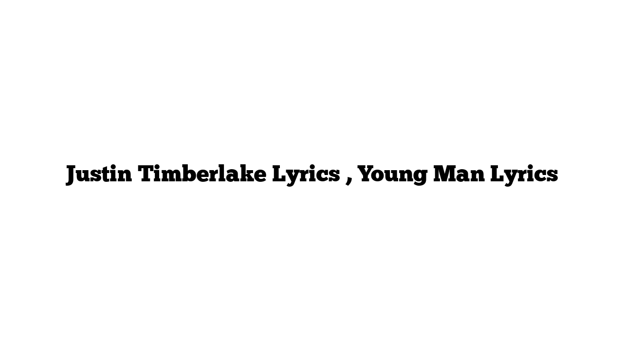 Justin Timberlake Lyrics , Young Man Lyrics