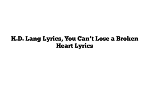 K.D. Lang Lyrics, You Can’t Lose a Broken Heart Lyrics