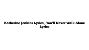 Katherine Jenkins Lyrics , You’ll Never Walk Alone Lyrics