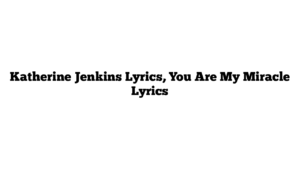 Katherine Jenkins Lyrics, You Are My Miracle Lyrics