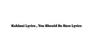 Kehlani Lyrics , You Should Be Here Lyrics